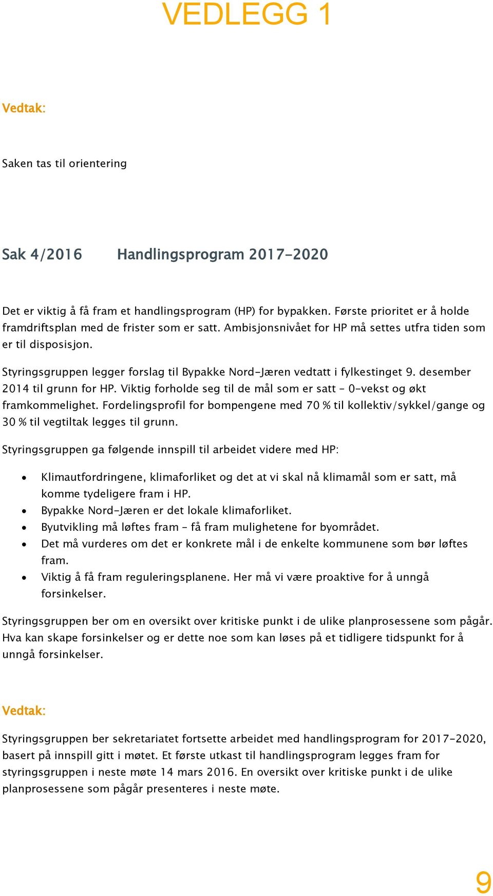 Styringsgruppen legger forslag til Bypakke Nord-Jæren vedtatt i fylkestinget 9. desember 2014 til grunn for HP. Viktig forholde seg til de mål som er satt 0-vekst og økt framkommelighet.