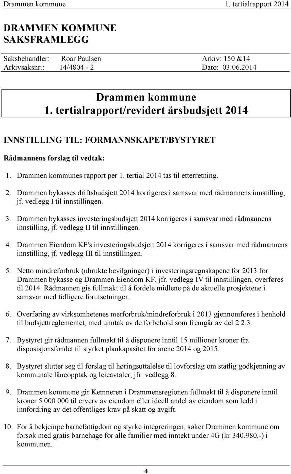 vedlegg I til innstillingen. 3. Drammen bykasses investeringsbudsjett 2014 korrigeres i samsvar med rådmannens innstilling, jf. vedlegg II til innstillingen. 4.