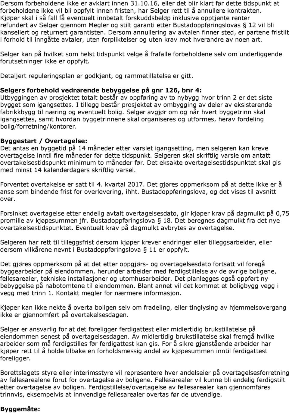 returnert garantisten. Dersom annullering av avtalen finner sted, er partene fristilt i forhold til inngåtte avtaler, uten forpliktelser og uten krav mot hverandre av noen art.