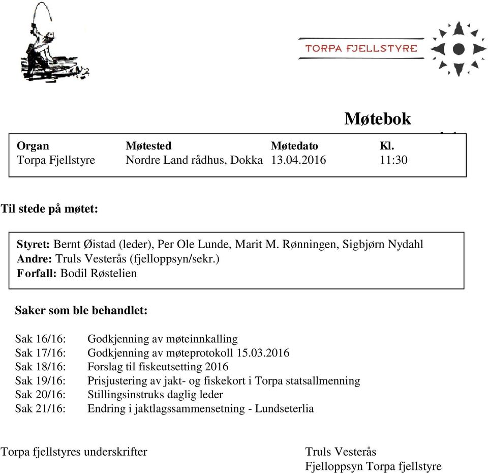 ) Forfall: Bodil Røstelien Saker som ble behandlet: Sak 16/16: Godkjenning av møteinnkalling Sak 17/16: Godkjenning av møteprotokoll 15.03.