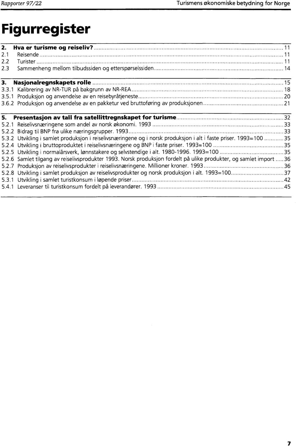 2 Produksjon og anvendelse av en pakketur ved bruttoføring av produksjonen 21 5. Presentasjon av tall fra satellittregnskapet for turisme 32 5.2.1 Reiselivsnæringene som andel av norsk økonomi.