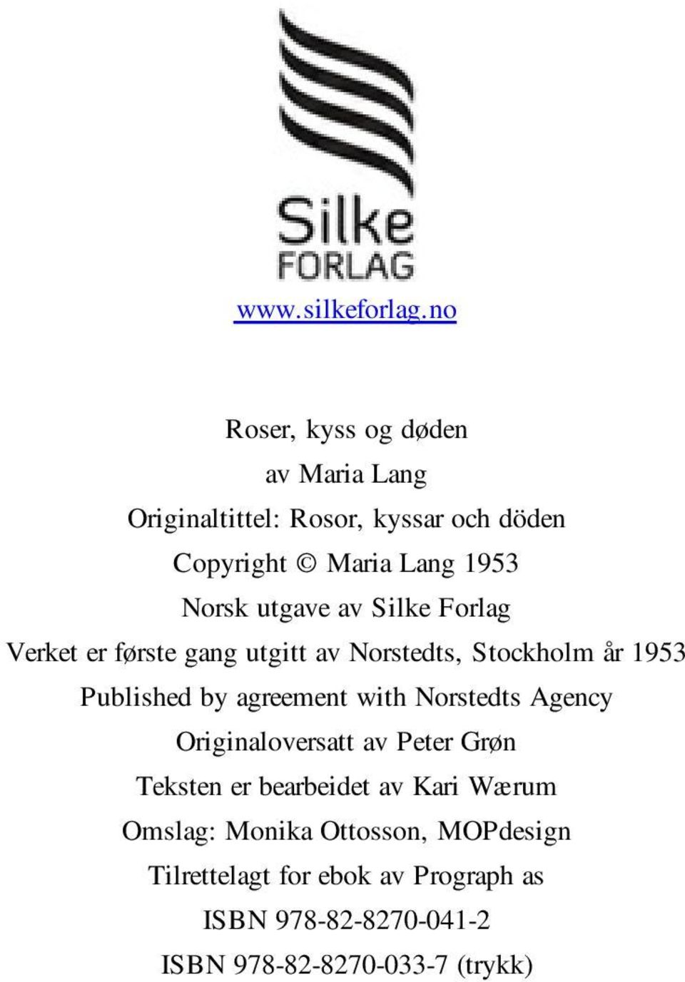 utgave av Silke Forlag Verket er første gang utgitt av Norstedts, Stockholm år 1953 Published by agreement with
