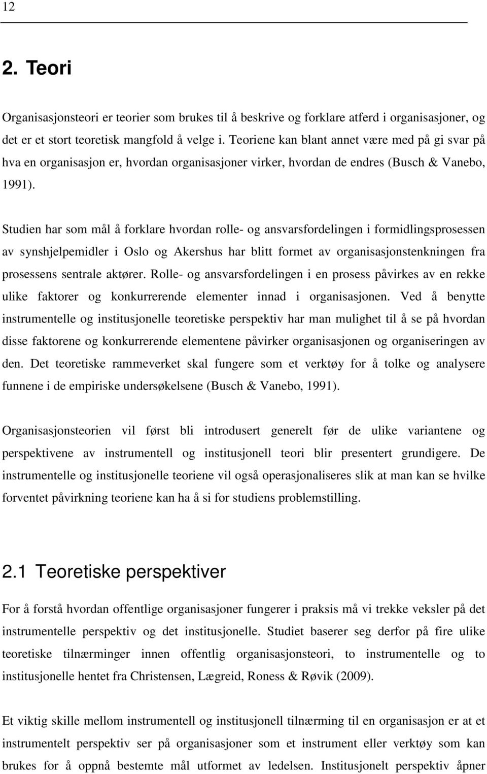 Studien har som mål å forklare hvordan rolle- og ansvarsfordelingen i formidlingsprosessen av synshjelpemidler i Oslo og Akershus har blitt formet av organisasjonstenkningen fra prosessens sentrale