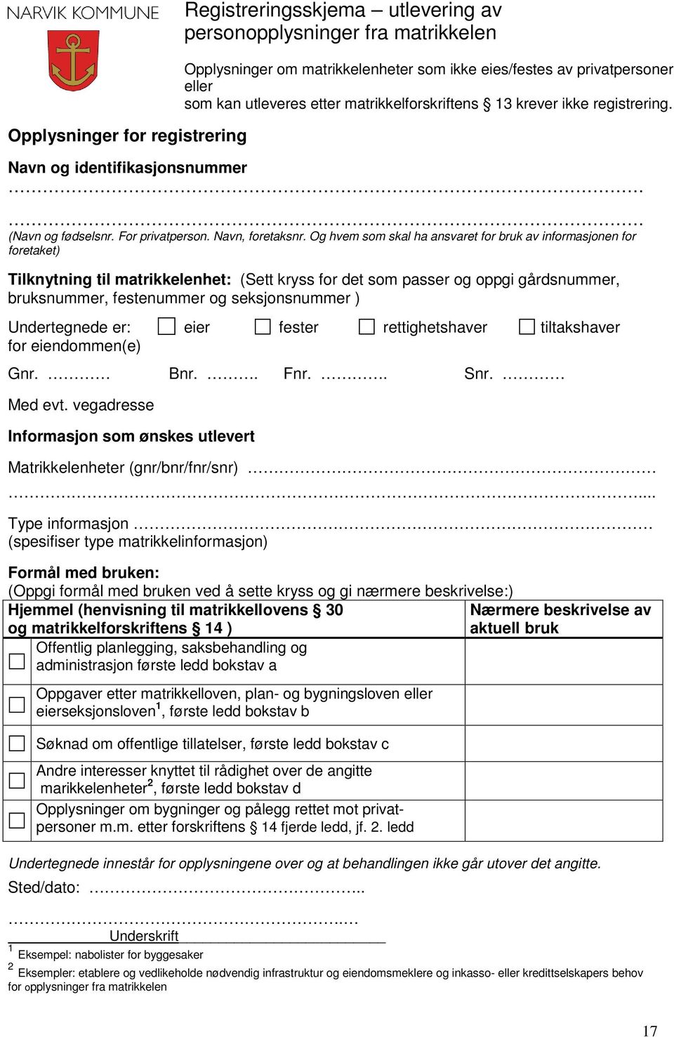 Og hvem som skal ha ansvaret for bruk av informasjonen for foretaket) Tilknytning til matrikkelenhet: (Sett kryss for det som passer og oppgi gårdsnummer, bruksnummer, festenummer og seksjonsnummer )