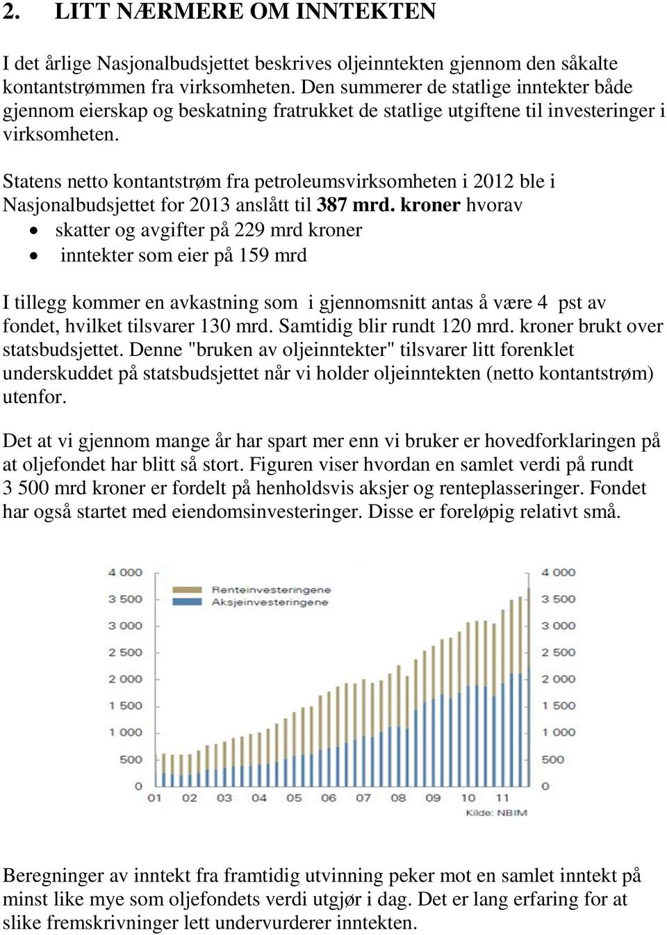 Statens netto kontantstrøm fra petroleumsvirksomheten i 2012 ble i Nasjonalbudsjettet for 2013 anslått til 387 mrd.