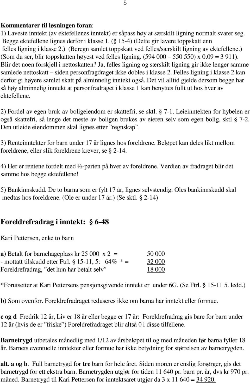 (594 000 550 550) x 0.09 = 3 911). Blir det noen forskjell i nettoskatten?