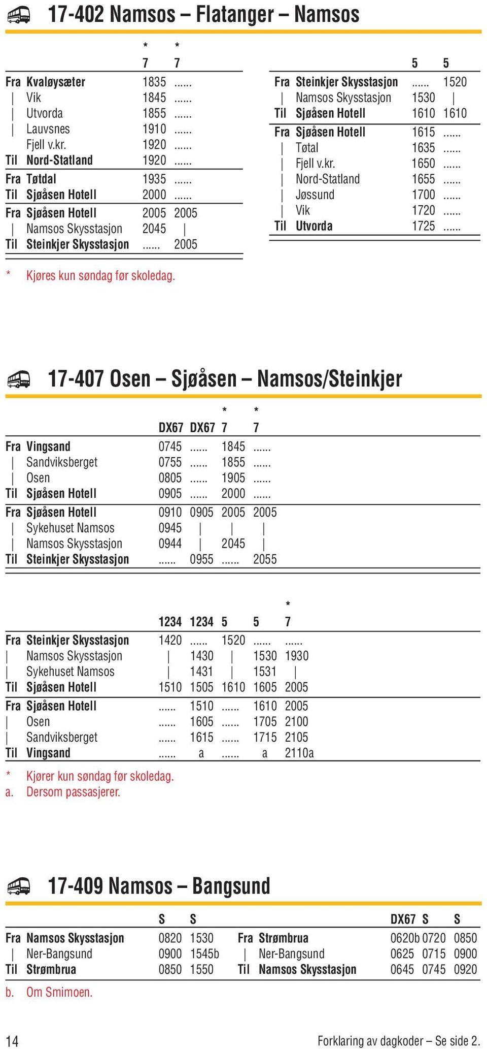 .. 1520 Namsos Skysstasjon 1530 Til Sjøåsen Hotell 1610 1610 Fra Sjøåsen Hotell 1615... Tøtal 1635... Fjell v.kr. 1650... Nord-Statland 1655... Jøssund 1700... Vik 1720... Til Utvorda 1725.