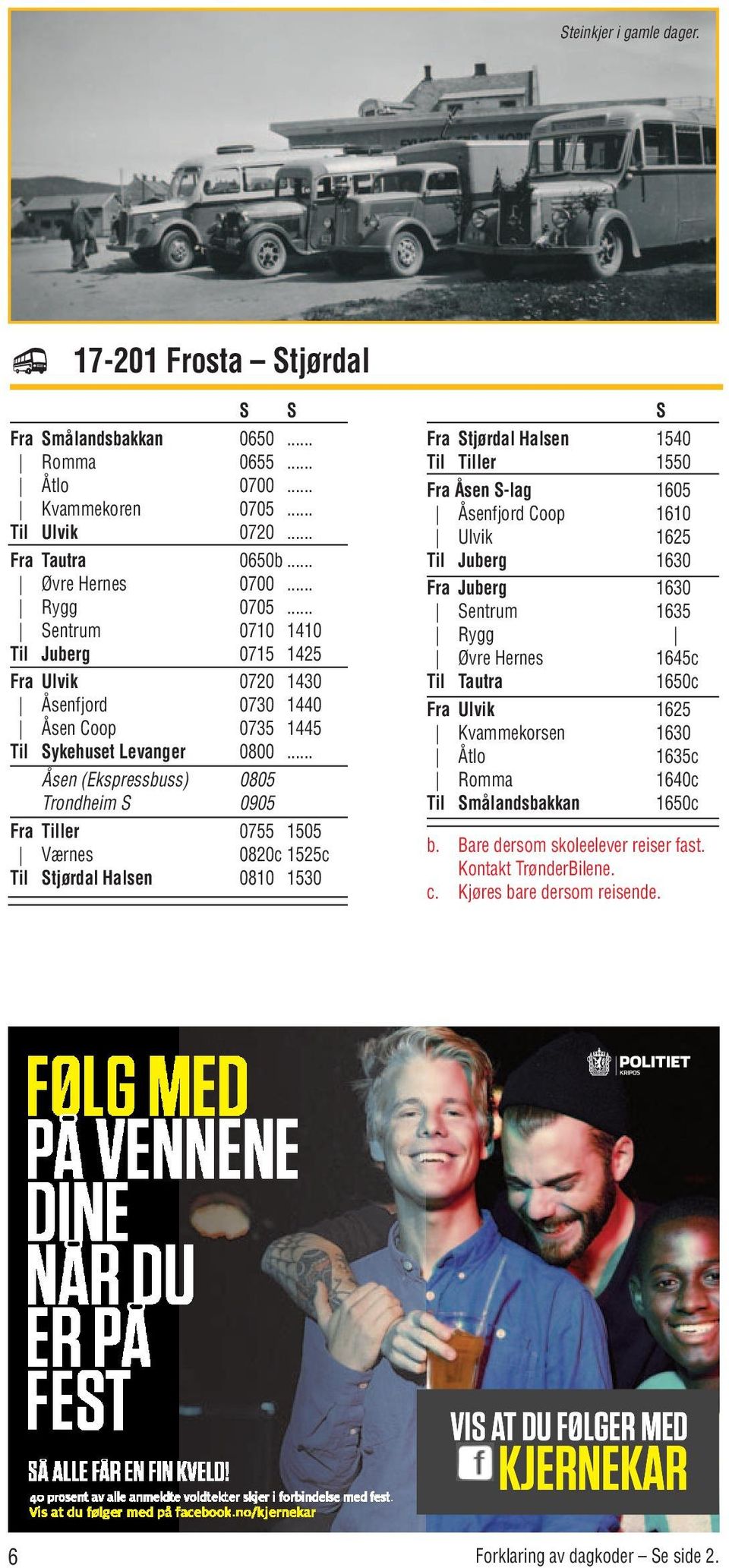 .. Åsen (Ekspressbuss) 0805 Trondheim S 0905 Fra Tiller 0755 1505 Værnes 0820c 1525c Til Stjørdal Halsen 0810 1530 S Fra Stjørdal Halsen 1540 Til Tiller 1550 Fra Åsen S-lag 1605 Åsenfjord Coop 1610