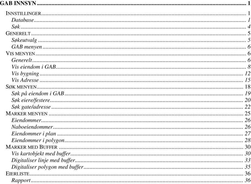 .. 20 Søk gate/adresse... 22 MARKER MENYEN... 25 Eiendommer... 26 Naboeiendommer... 26 Eiendommer i plan... 27 Eiendommer i polygon.