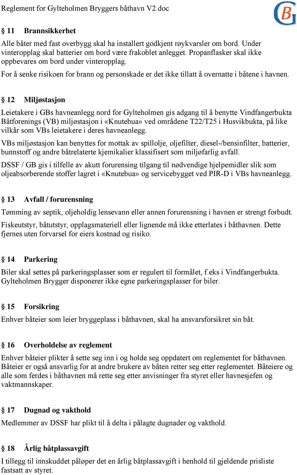 12 Miljøstasjon Leietakere i GBs havneanlegg nord for Gylteholmen gis adgang til å benytte Vindfangerbukta Båtforenings (VB) miljøstasjon i «Knutebua» ved områdene T22/T25 i Husvikbukta, på like