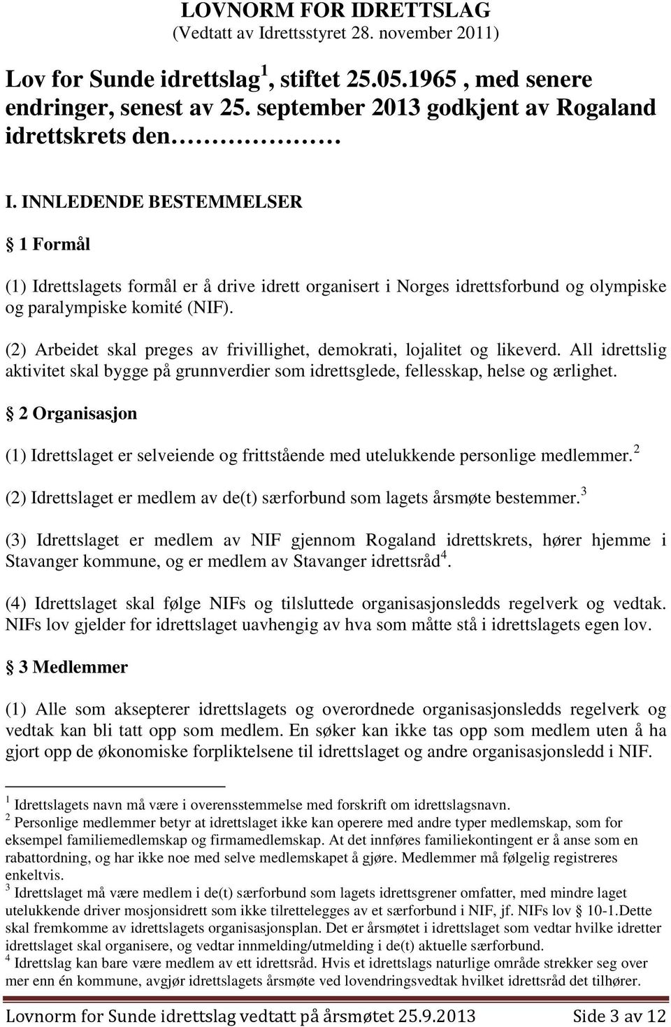 INNLEDENDE BESTEMMELSER 1 Formål (1) Idrettslagets formål er å drive idrett organisert i Norges idrettsforbund og olympiske og paralympiske komité (NIF).