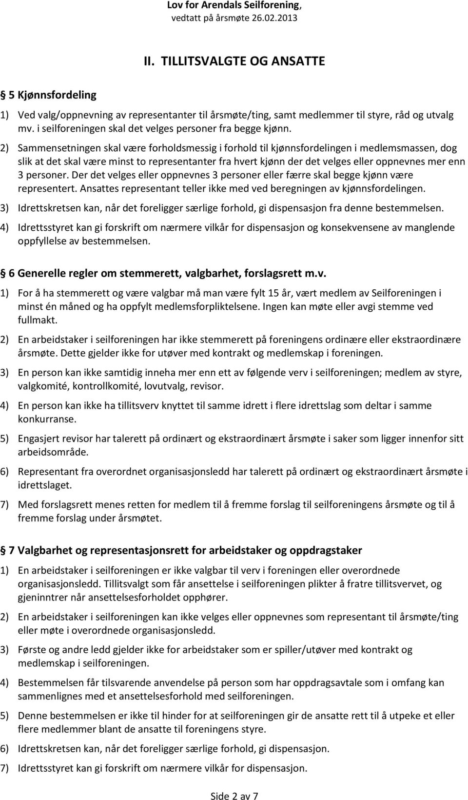 2) Sammensetningen skal være forholdsmessig i forhold til kjønnsfordelingen i medlemsmassen, dog slik at det skal være minst to representanter fra hvert kjønn der det velges eller oppnevnes mer enn 3