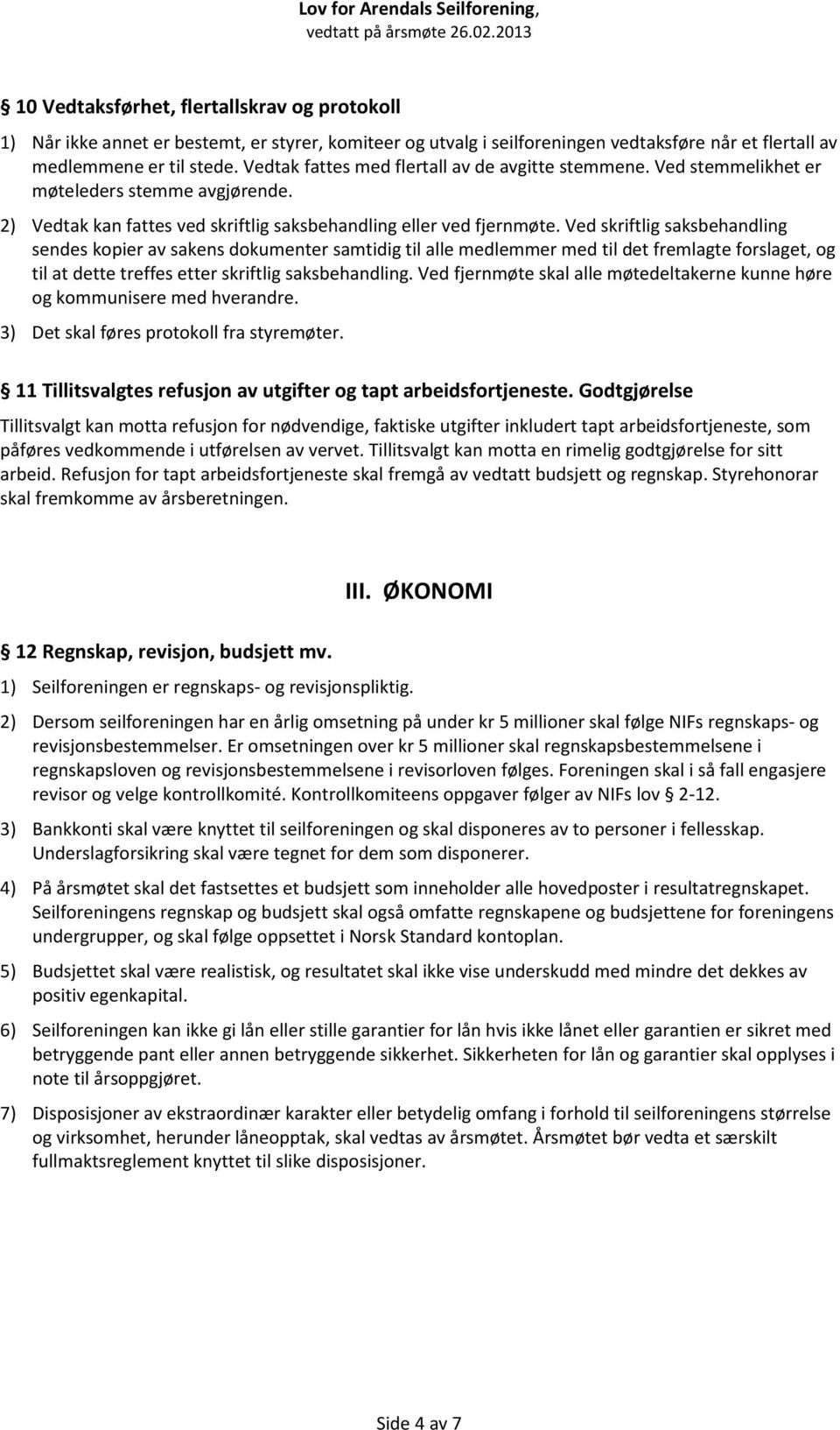 Ved skriftlig saksbehandling sendes kopier av sakens dokumenter samtidig til alle medlemmer med til det fremlagte forslaget, og til at dette treffes etter skriftlig saksbehandling.