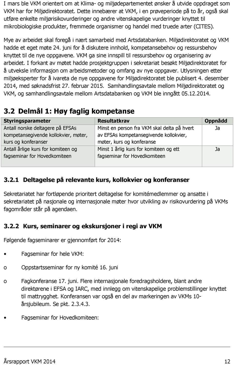 handel med truede arter (CITES). Mye av arbeidet skal foregå i nært samarbeid med Artsdatabanken. Miljødirektoratet og VKM hadde et eget møte 24.