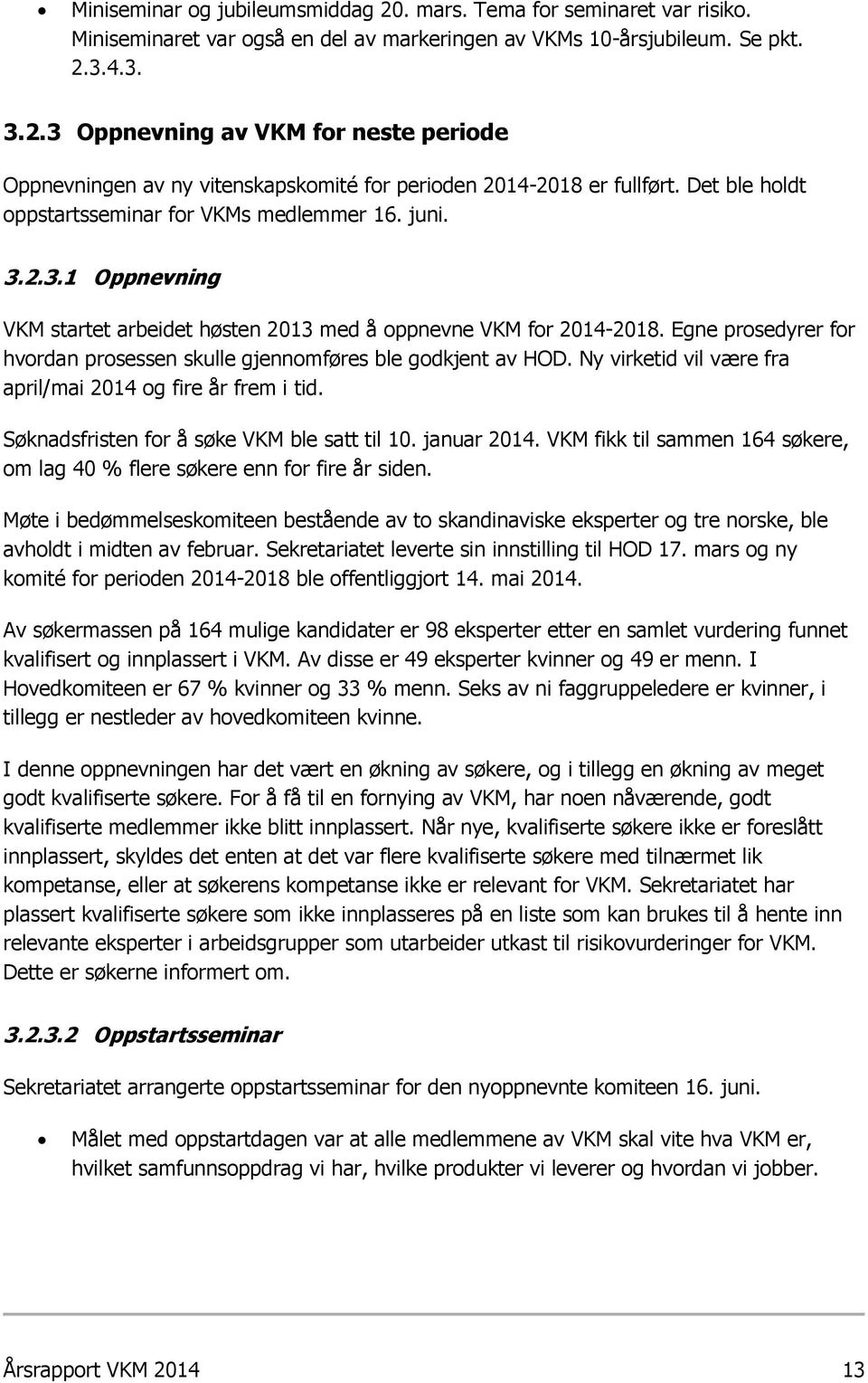 Egne prosedyrer for hvordan prosessen skulle gjennomføres ble godkjent av HOD. Ny virketid vil være fra april/mai 2014 og fire år frem i tid. Søknadsfristen for å søke VKM ble satt til 10.