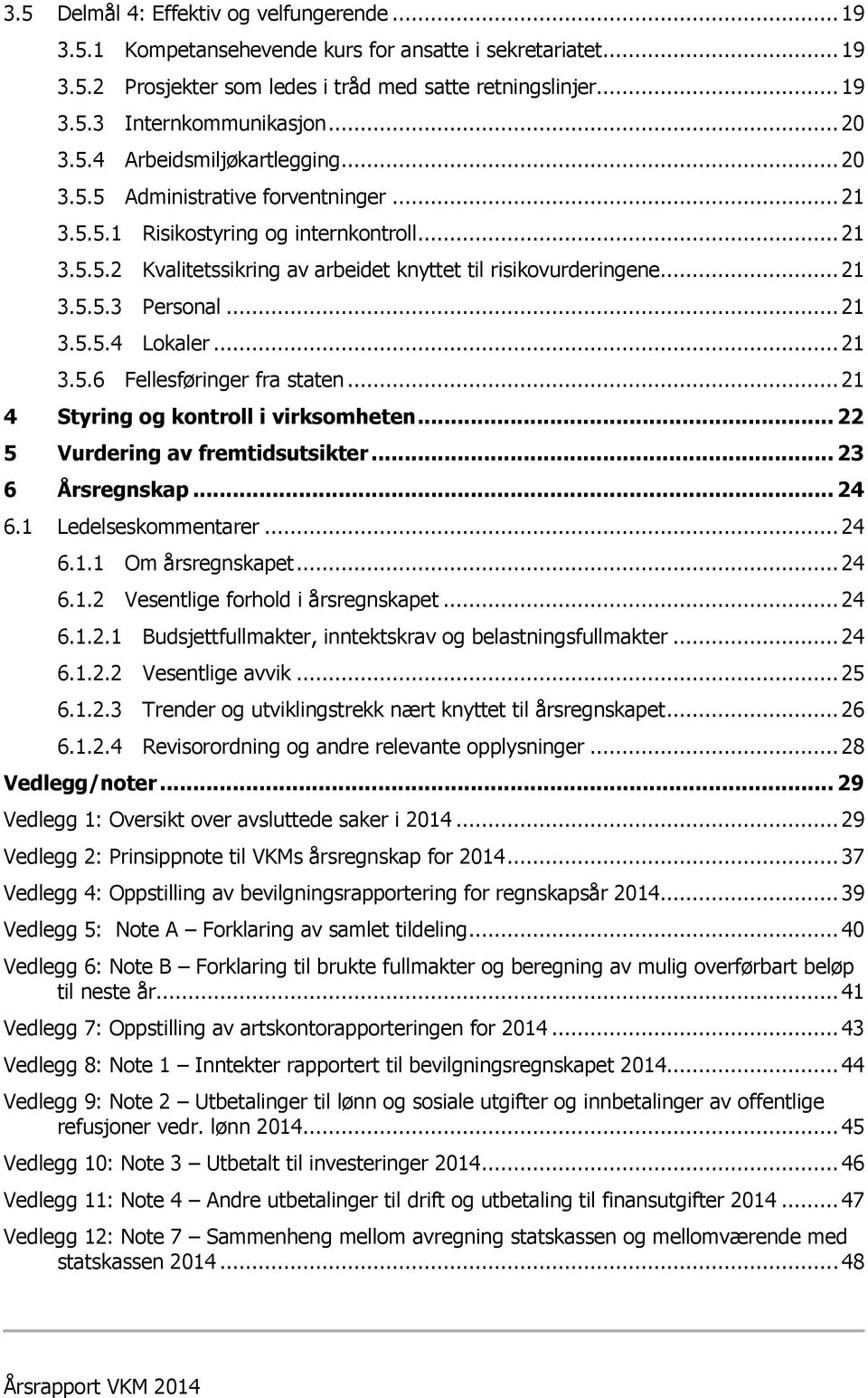 .. 21 3.5.5.3 Personal... 21 3.5.5.4 Lokaler... 21 3.5.6 Fellesføringer fra staten... 21 4 Styring og kontroll i virksomheten... 22 5 Vurdering av fremtidsutsikter... 23 6 Årsregnskap... 24 6.