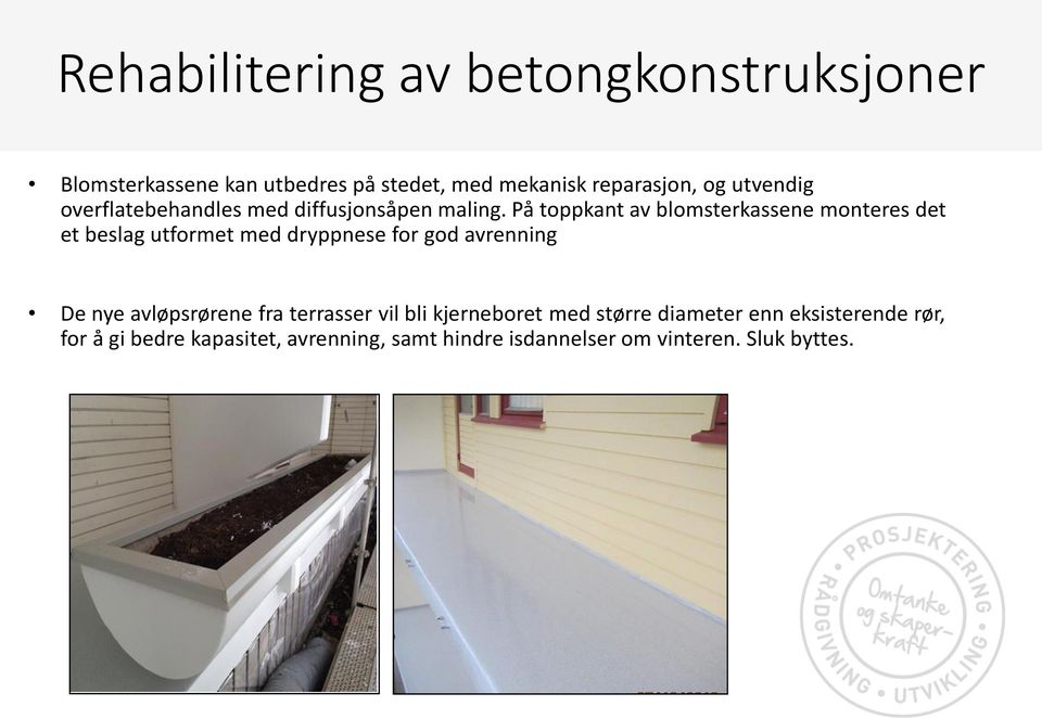 På toppkant av blomsterkassene monteres det et beslag utformet med dryppnese for god avrenning De nye