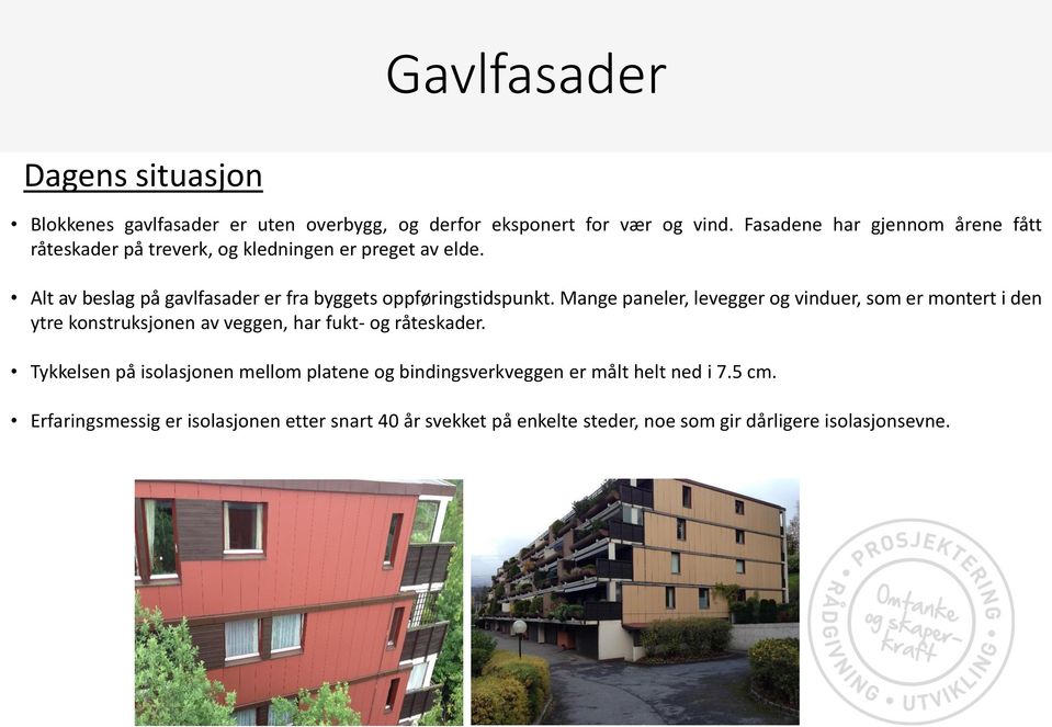 Alt av beslag på gavlfasader er fra byggets oppføringstidspunkt.