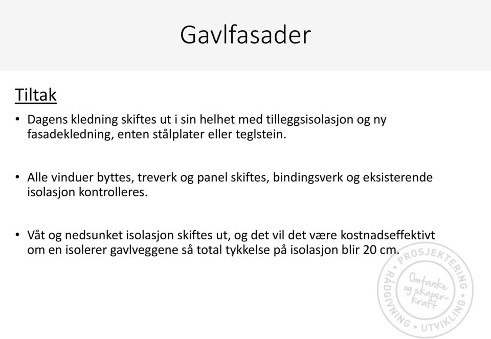 Alle vinduer byttes, treverk og panel skiftes, bindingsverk og eksisterende isolasjon