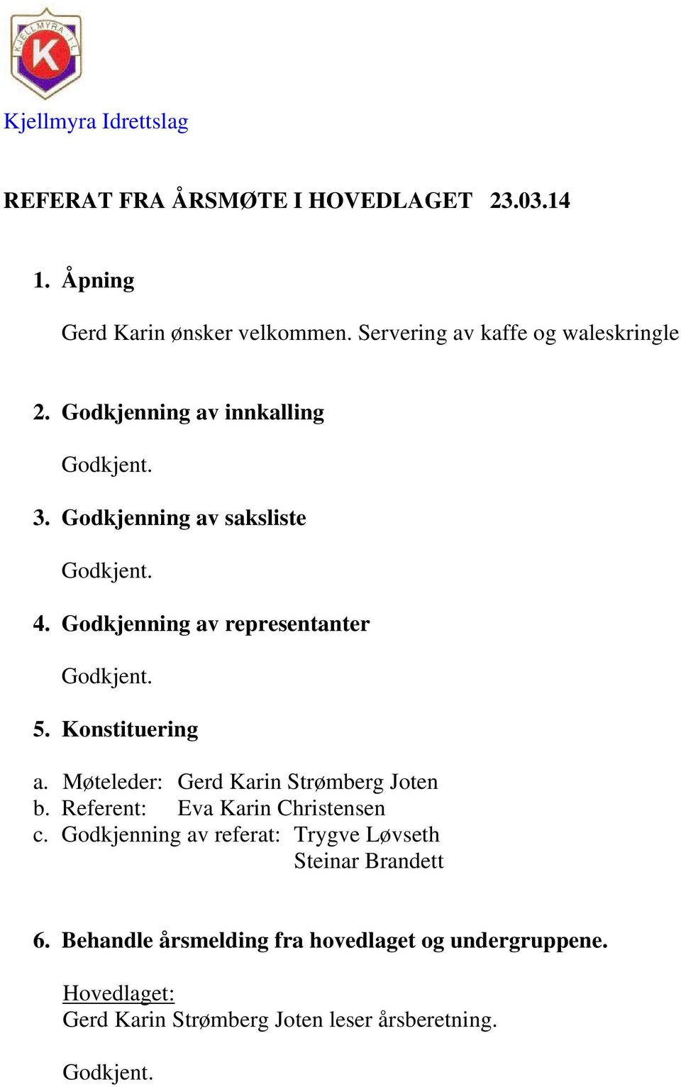 Godkjenning av representanter 5. Konstituering a. Møteleder: Gerd Karin Strømberg Joten b.