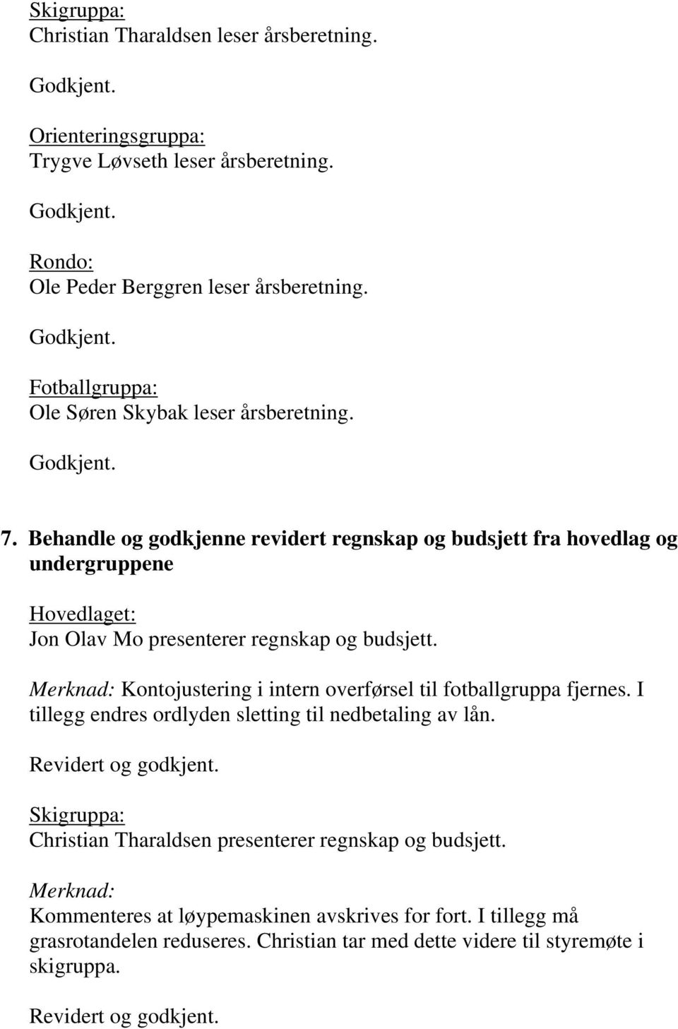 Behandle og godkjenne revidert regnskap og budsjett fra hovedlag og undergruppene Hovedlaget: Jon Olav Mo presenterer regnskap og budsjett.