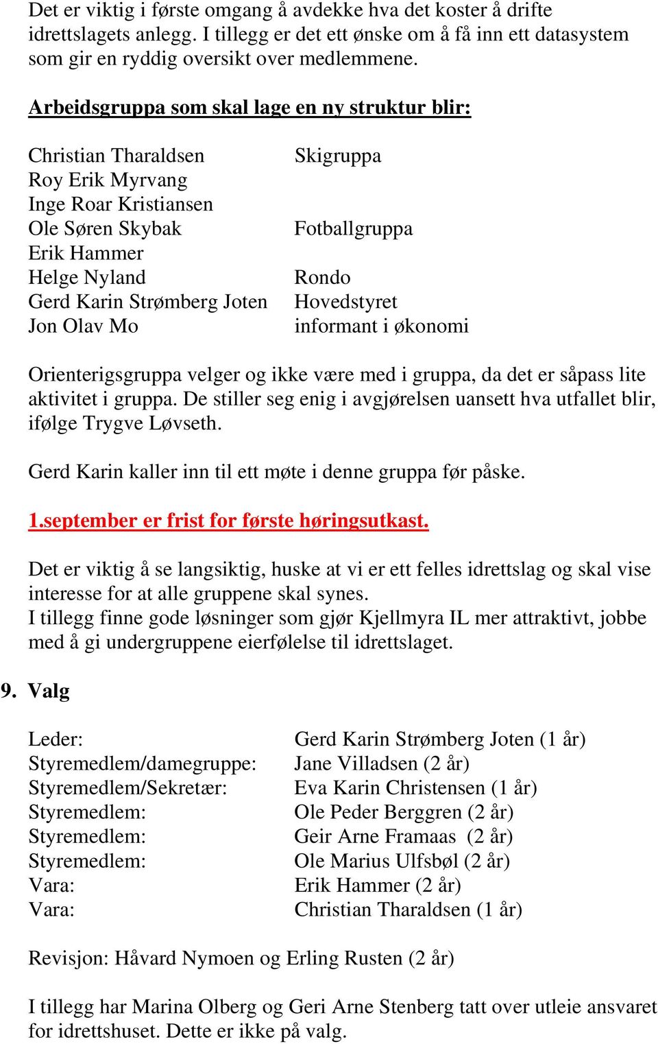 Fotballgruppa Rondo Hovedstyret informant i økonomi Orienterigsgruppa velger og ikke være med i gruppa, da det er såpass lite aktivitet i gruppa.