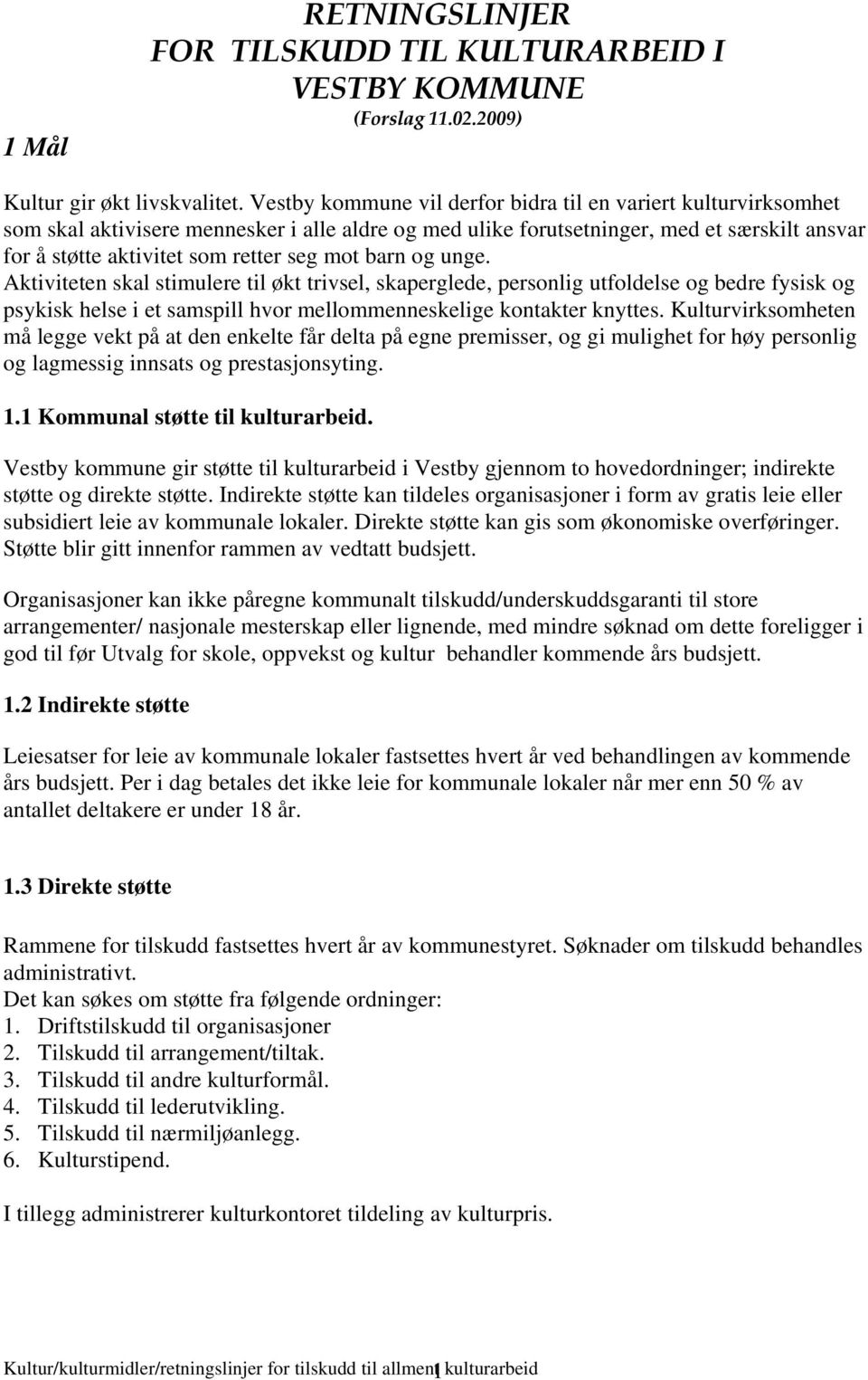 mot barn og unge. Aktiviteten skal stimulere til økt trivsel, skaperglede, personlig utfoldelse og bedre fysisk og psykisk helse i et samspill hvor mellommenneskelige kontakter knyttes.