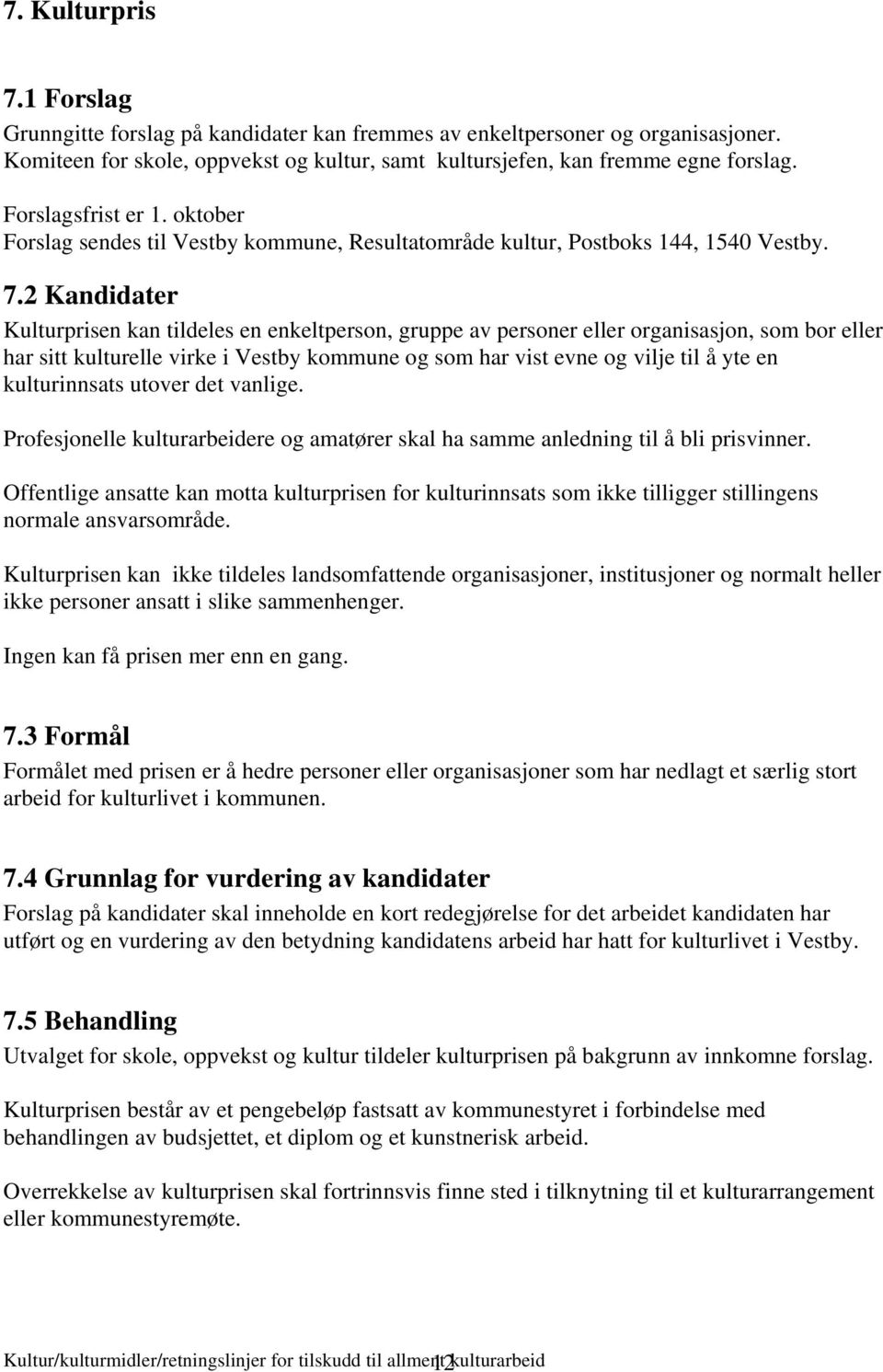 2 Kandidater Kulturprisen kan tildeles en enkeltperson, gruppe av personer eller organisasjon, som bor eller har sitt kulturelle virke i Vestby kommune og som har vist evne og vilje til å yte en