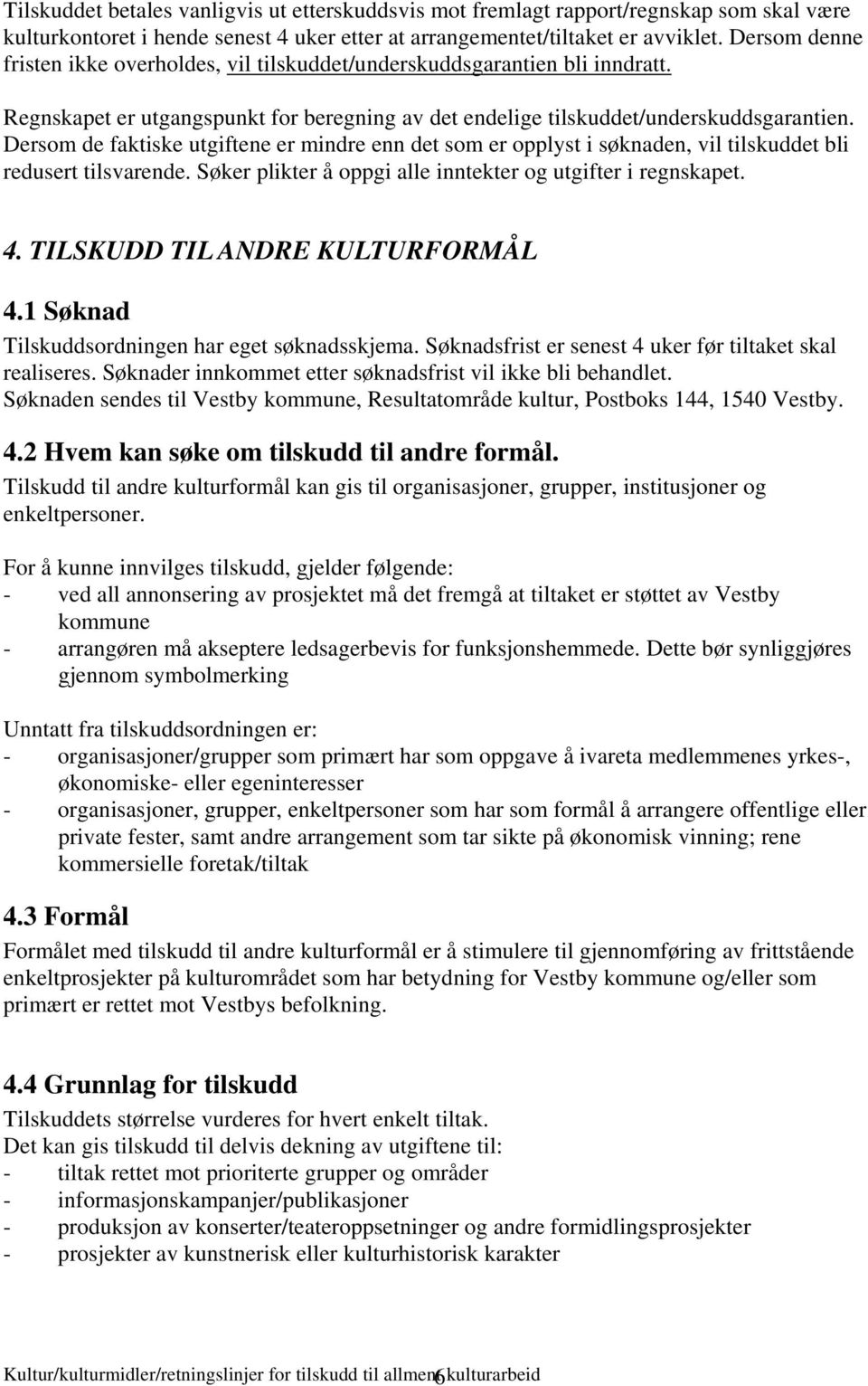 Dersom de faktiske utgiftene er mindre enn det som er opplyst i søknaden, vil tilskuddet bli redusert tilsvarende. Søker plikter å oppgi alle inntekter og utgifter i regnskapet. 4.