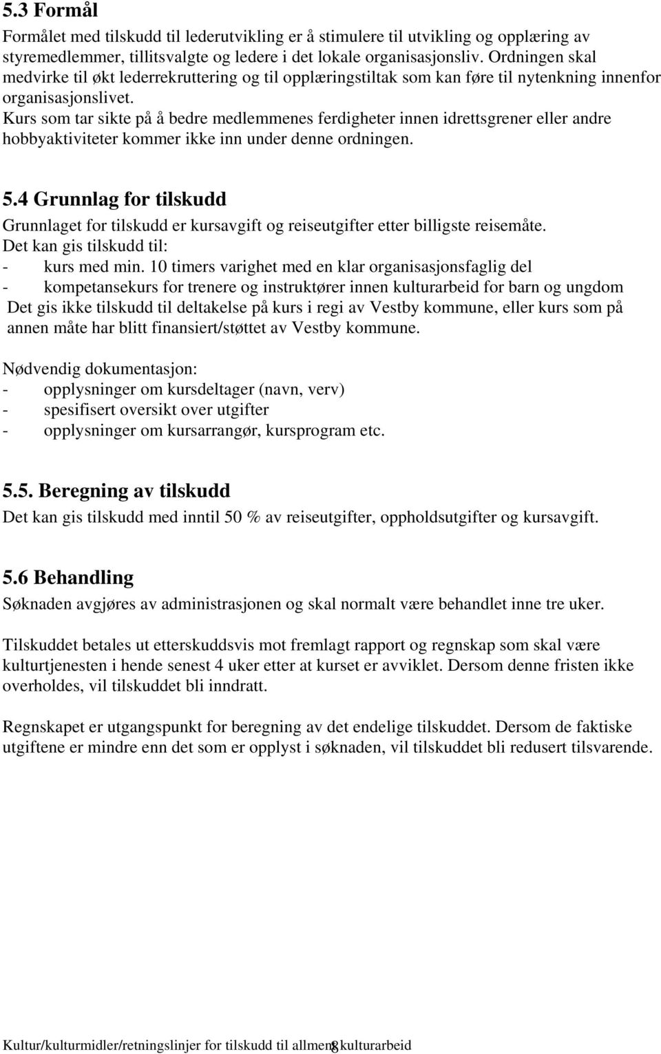 Kurs som tar sikte på å bedre medlemmenes ferdigheter innen idrettsgrener eller andre hobbyaktiviteter kommer ikke inn under denne ordningen. 5.