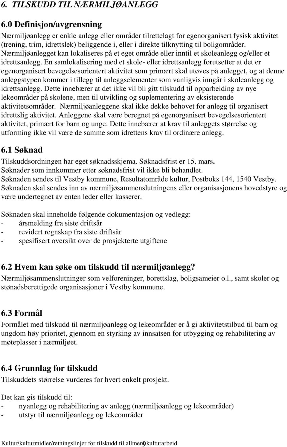 boligområder. Nærmiljøanlegget kan lokaliseres på et eget område eller inntil et skoleanlegg og/eller et idrettsanlegg.