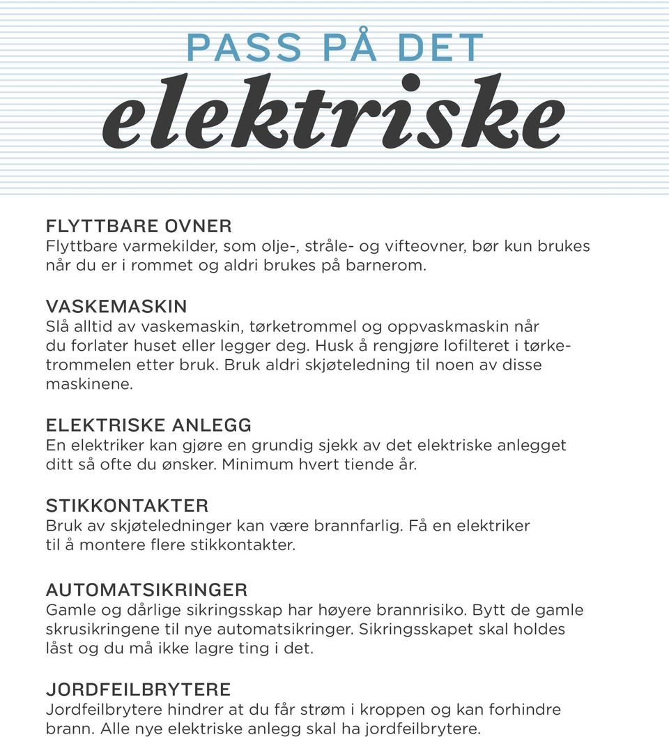 Bruk aldri skjøteledning til noen av disse maskinene. ElektriskE anlegg En elektriker kan gjøre en grundig sjekk av det elektriske anlegget ditt så ofte du ønsker. Minimum hvert tiende år.