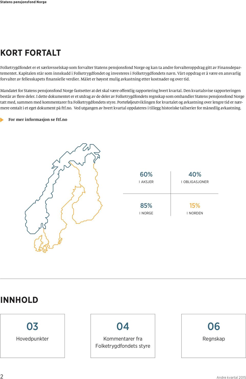 Målet er høyest mulig avkastning etter kostnader og over tid. Mandatet for Statens pensjonsfond Norge fastsetter at det skal være offentlig rapportering hvert kvartal.