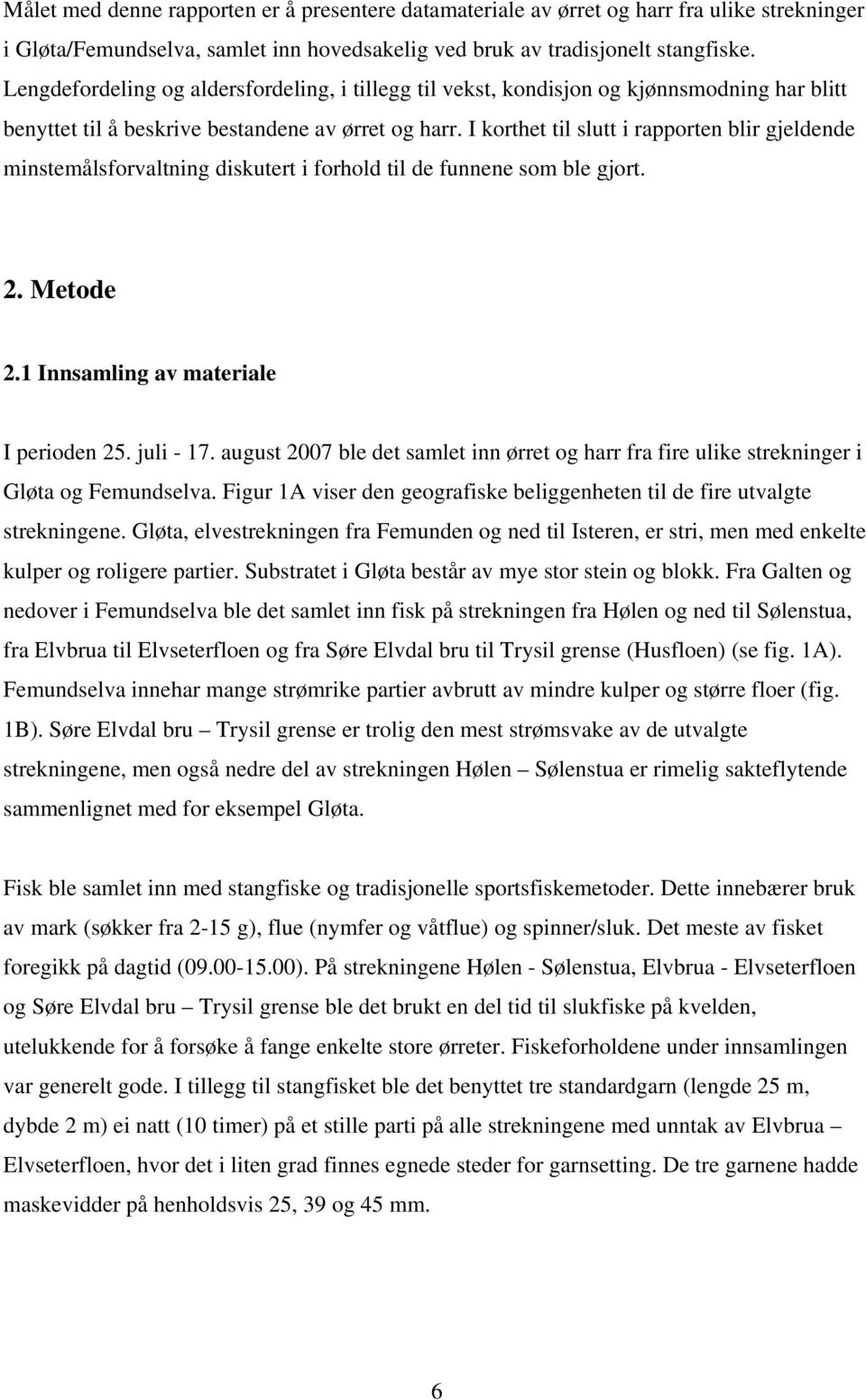 I korthet til slutt i rapporten blir gjeldende minstemålsforvaltning diskutert i forhold til de funnene som ble gjort. 2. Metode 2.1 Innsamling av materiale I perioden 25. juli - 17.