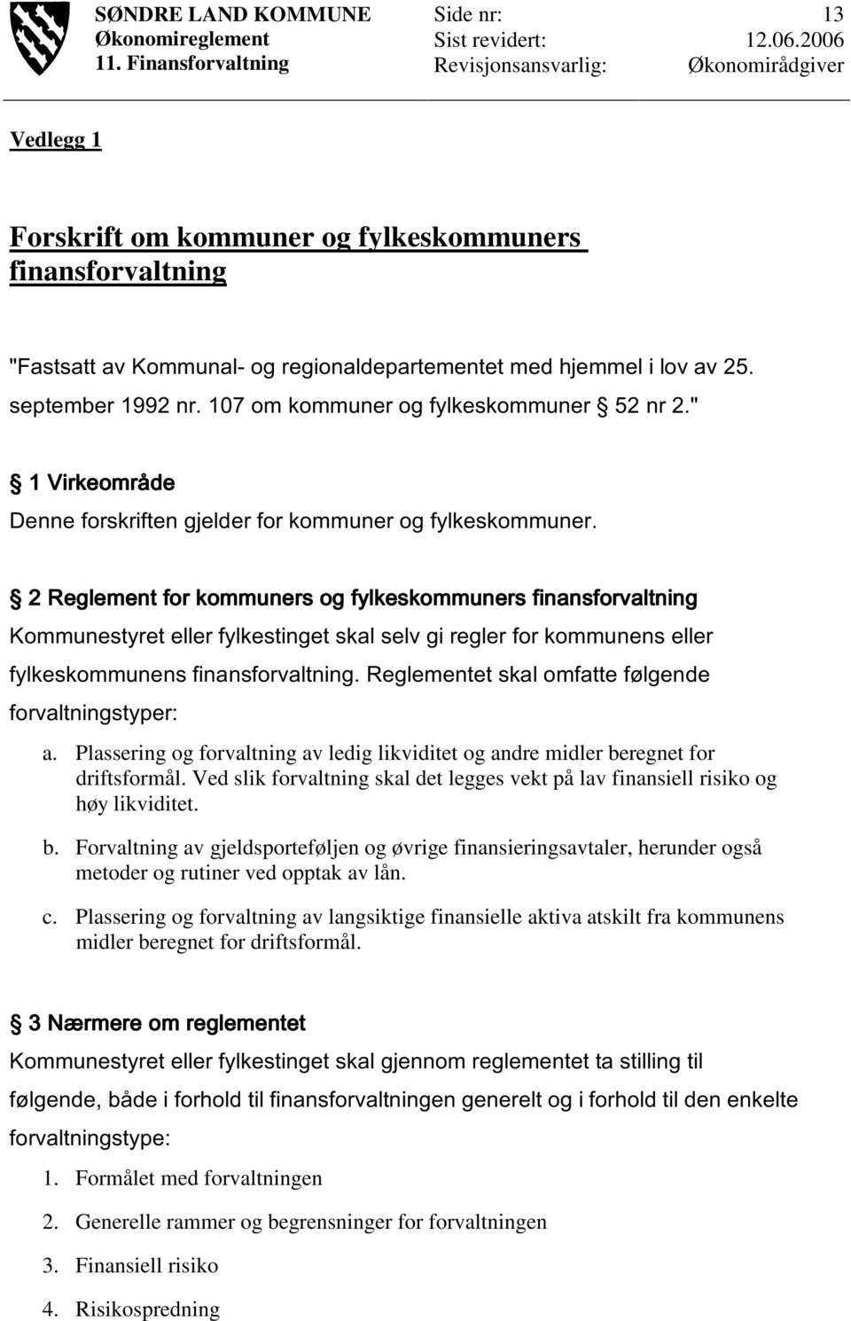 2 Reglement for kommuners og fylkeskommuners finansforvaltning Kommunestyret eller fylkestinget skal selv gi regler for kommunens eller fylkeskommunens finansforvaltning.