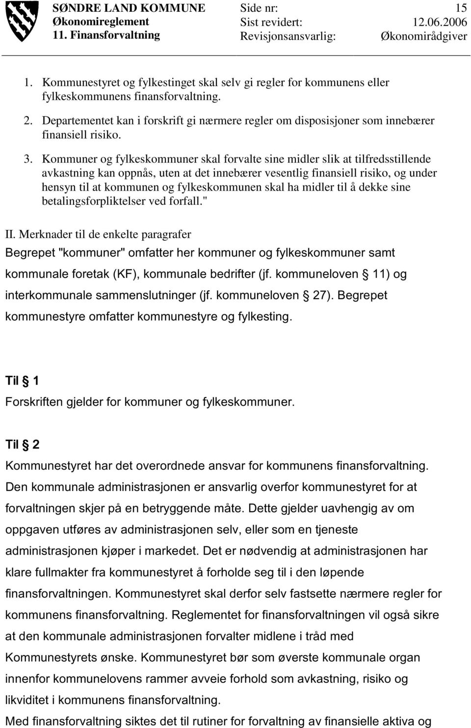 Kommuner og fylkeskommuner skal forvalte sine midler slik at tilfredsstillende avkastning kan oppnås, uten at det innebærer vesentlig finansiell risiko, og under hensyn til at kommunen og