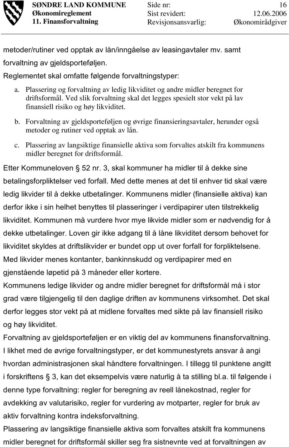 c. Plassering av langsiktige finansielle aktiva som forvaltes atskilt fra kommunens midler beregnet for driftsformål. Etter Kommuneloven 52 nr.