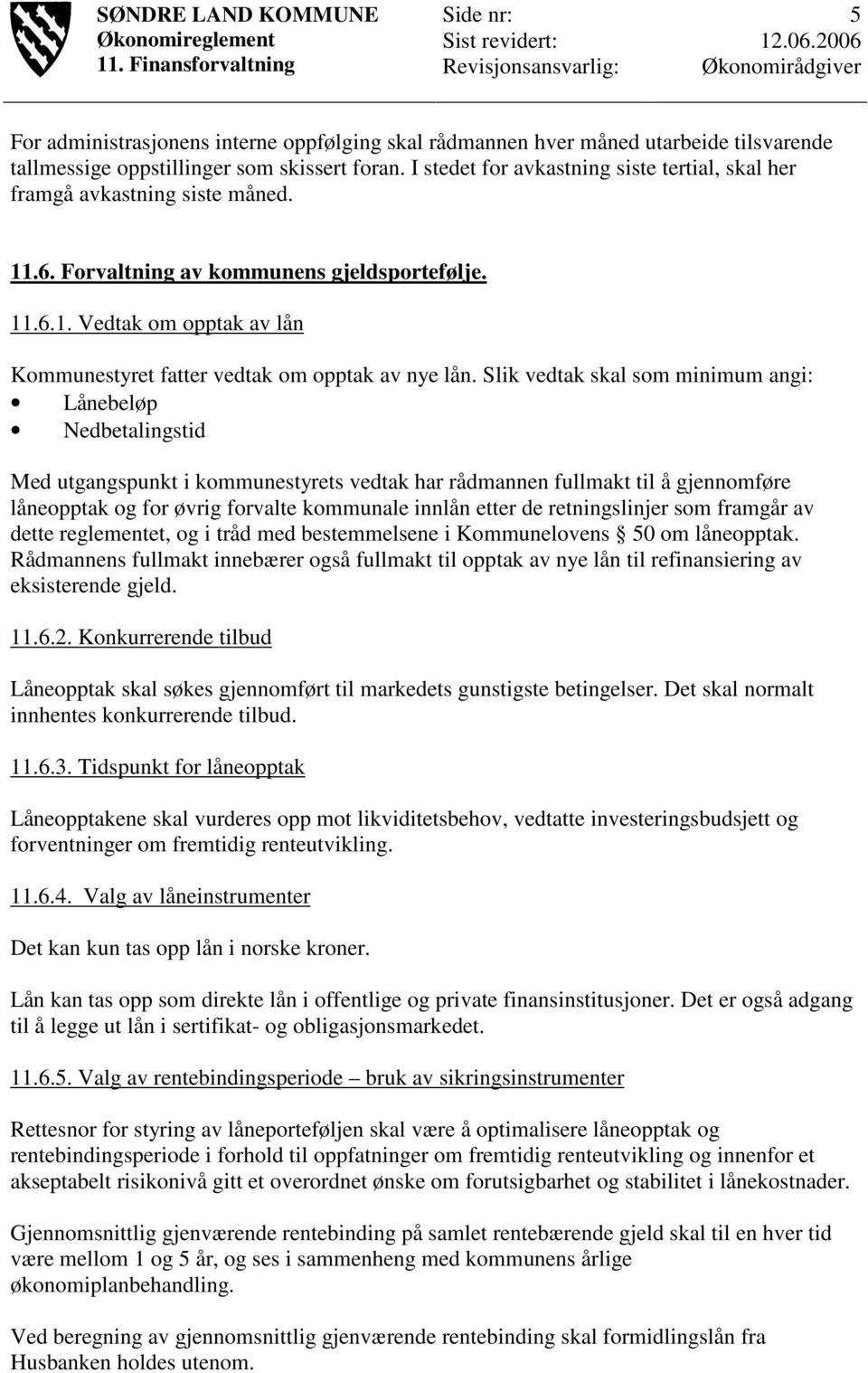 Slik vedtak skal som minimum angi: Lånebeløp Nedbetalingstid Med utgangspunkt i kommunestyrets vedtak har rådmannen fullmakt til å gjennomføre låneopptak og for øvrig forvalte kommunale innlån etter