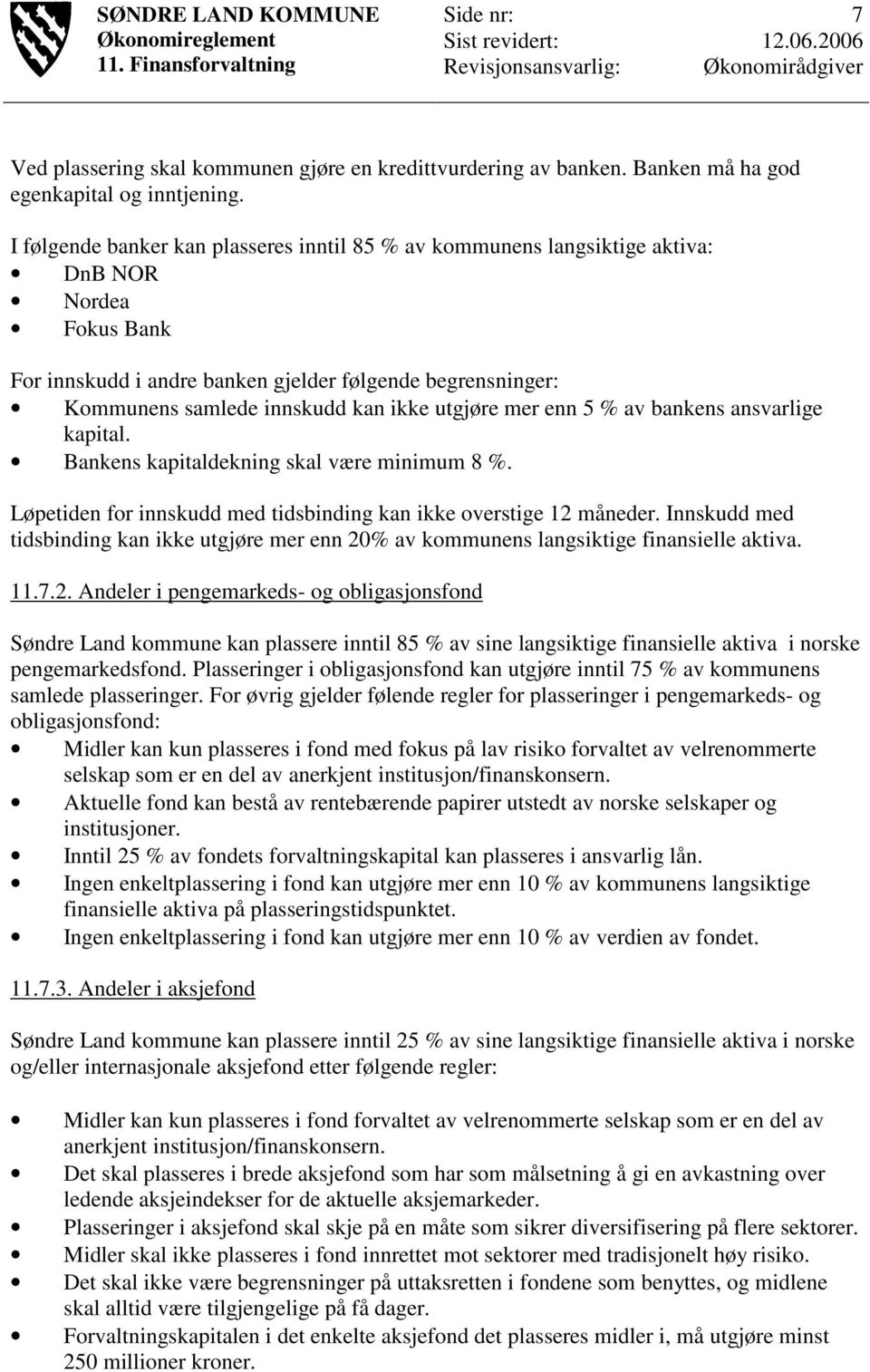 utgjøre mer enn 5 % av bankens ansvarlige kapital. Bankens kapitaldekning skal være minimum 8 %. Løpetiden for innskudd med tidsbinding kan ikke overstige 12 måneder.