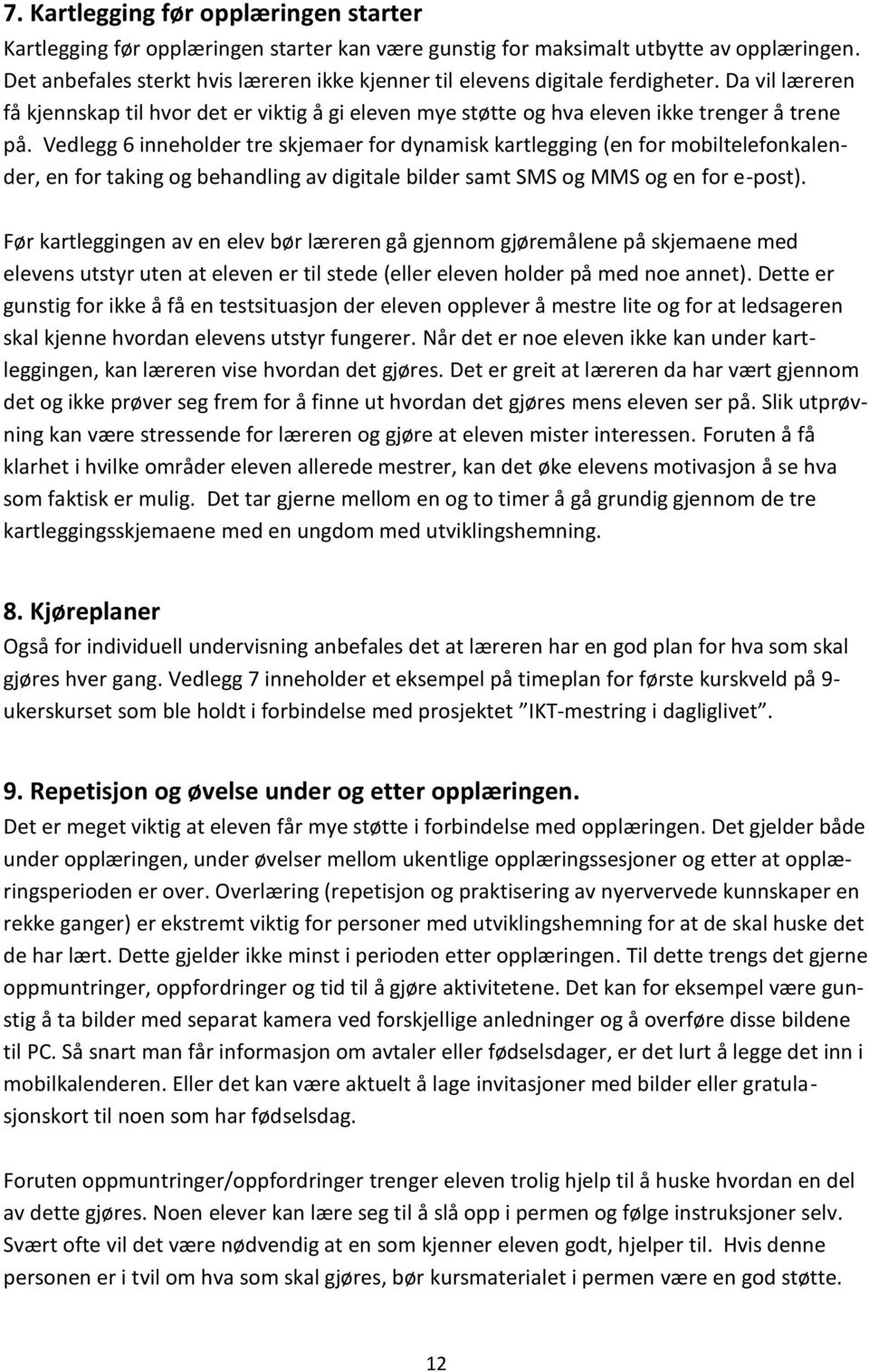 Vedlegg 6 inneholder tre skjemaer for dynamisk kartlegging (en for mobiltelefonkalender, en for taking og behandling av digitale bilder samt SMS og MMS og en for e-post).