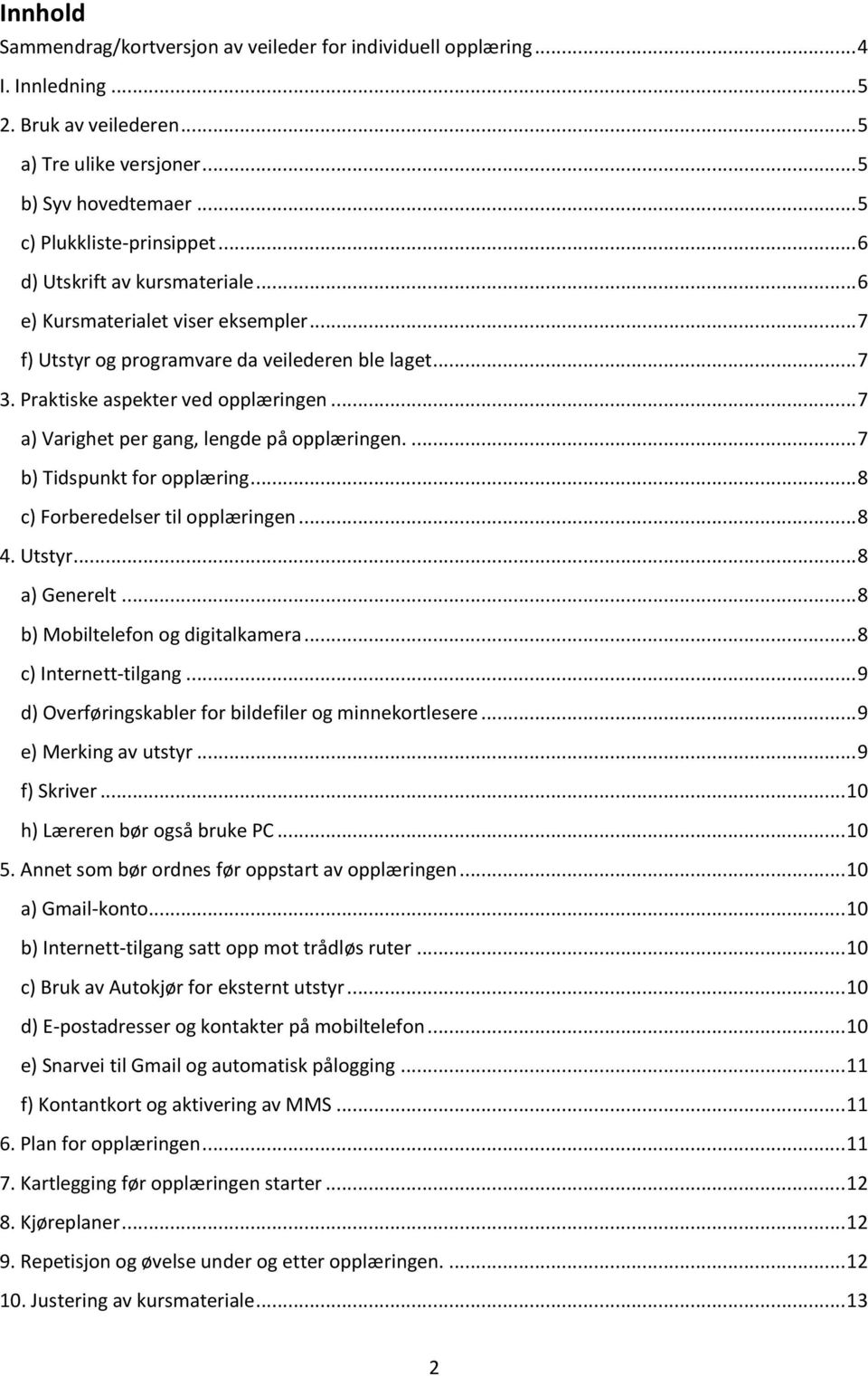 .. 7 a) Varighet per gang, lengde på opplæringen.... 7 b) Tidspunkt for opplæring... 8 c) Forberedelser til opplæringen... 8 4. Utstyr... 8 a) Generelt... 8 b) Mobiltelefon og digitalkamera.