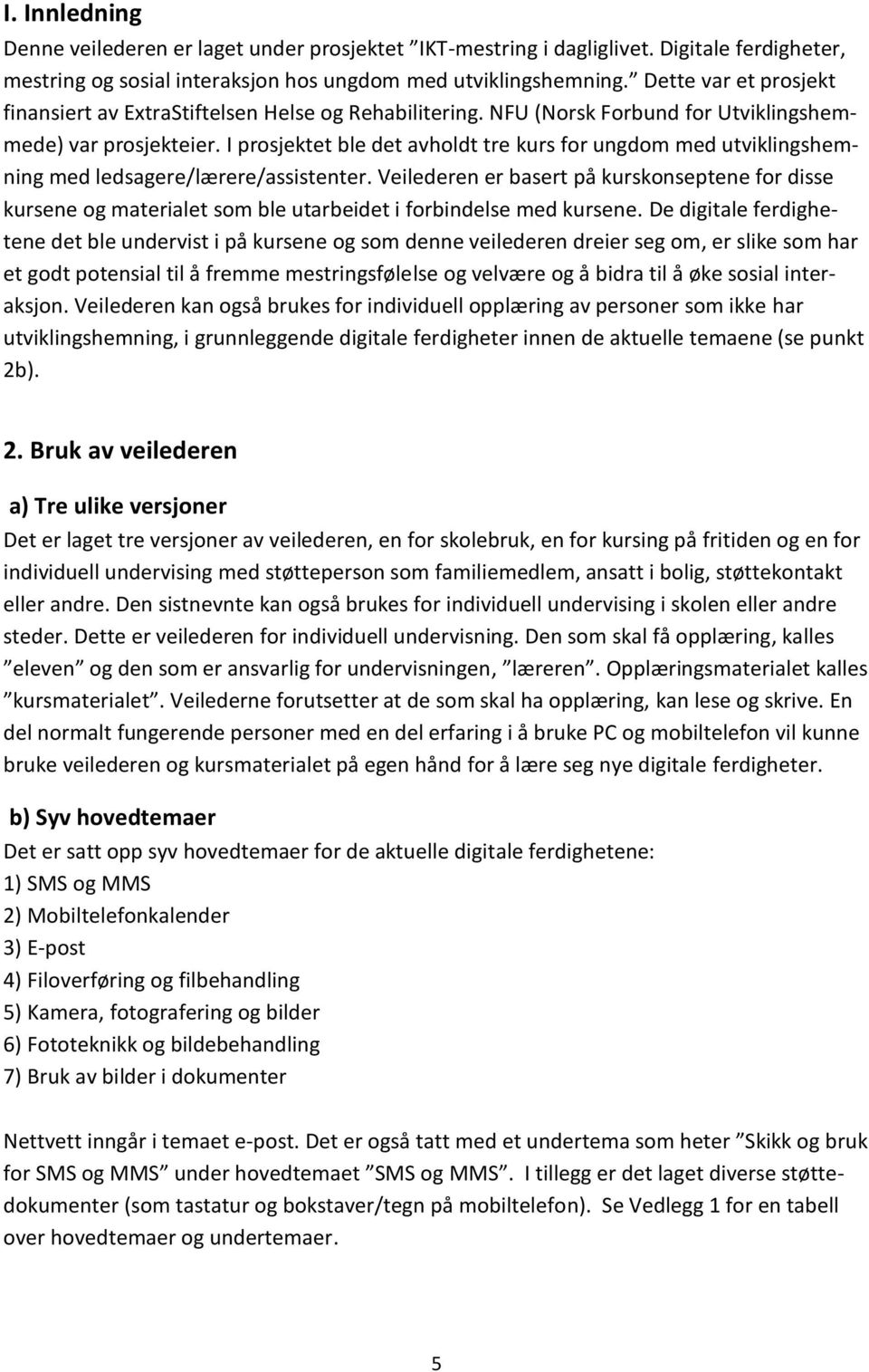 I prosjektet ble det avholdt tre kurs for ungdom med utviklingshemning med ledsagere/lærere/assistenter.