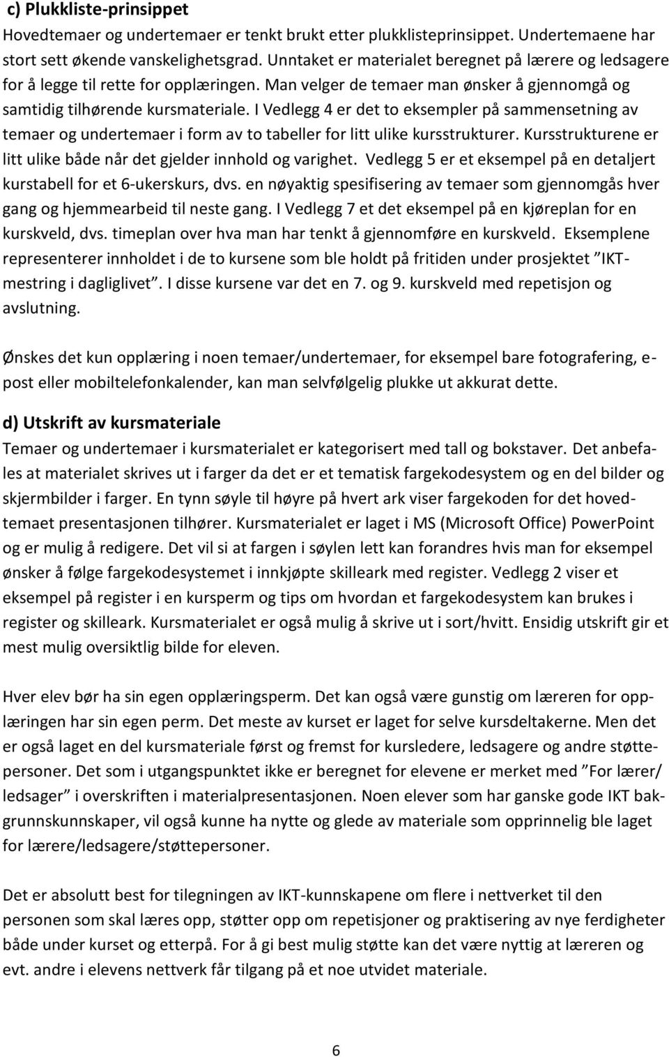 I Vedlegg 4 er det to eksempler på sammensetning av temaer og undertemaer i form av to tabeller for litt ulike kursstrukturer. Kursstrukturene er litt ulike både når det gjelder innhold og varighet.