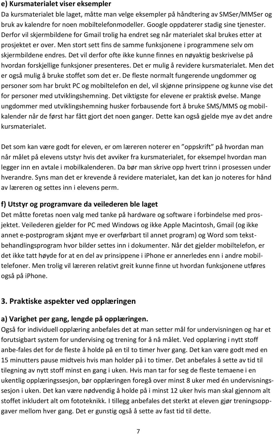 Men stort sett fins de samme funksjonene i programmene selv om skjermbildene endres. Det vil derfor ofte ikke kunne finnes en nøyaktig beskrivelse på hvordan forskjellige funksjoner presenteres.