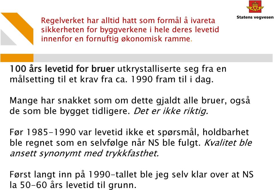 Mange har snakket som om dette gjaldt alle bruer, også de som ble bygget tidligere. Det er ikke riktig.