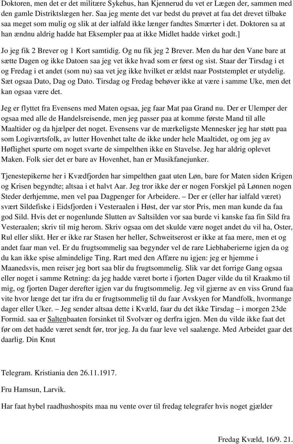 Doktoren sa at han ændnu aldrig hadde hat Eksempler paa at ikke Midlet hadde virket godt.] Jo jeg fik 2 Brever og 1 Kort samtidig. Og nu fik jeg 2 Brever.