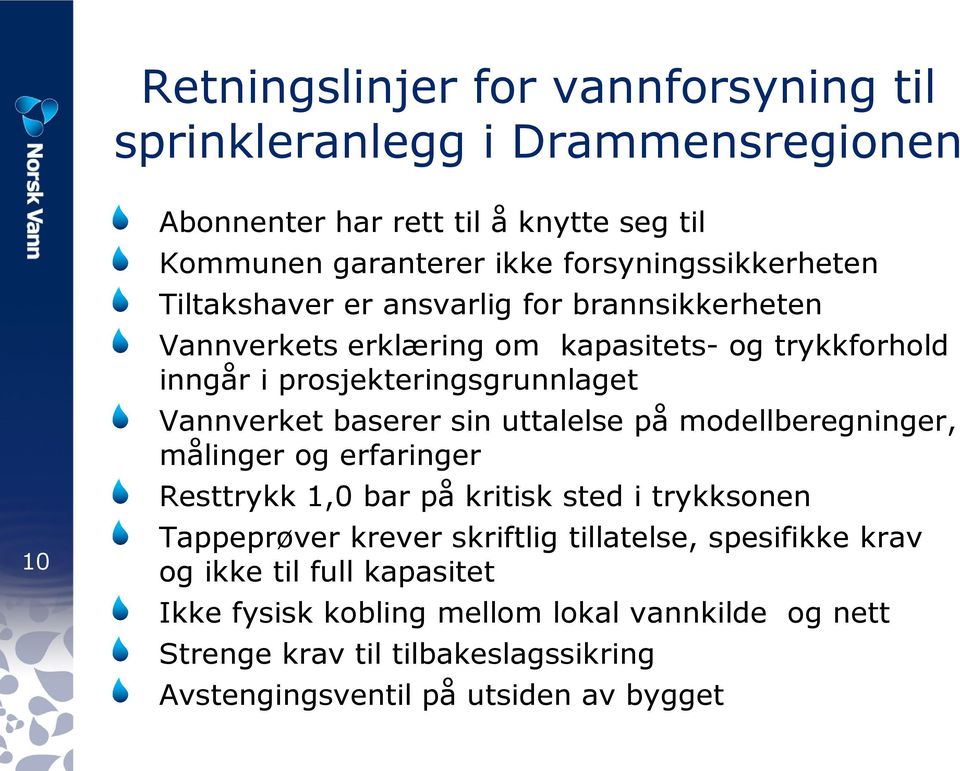 Vannverket baserer sin uttalelse på modellberegninger, målinger og erfaringer Resttrykk 1,0 bar på kritisk sted i trykksonen Tappeprøver krever skriftlig