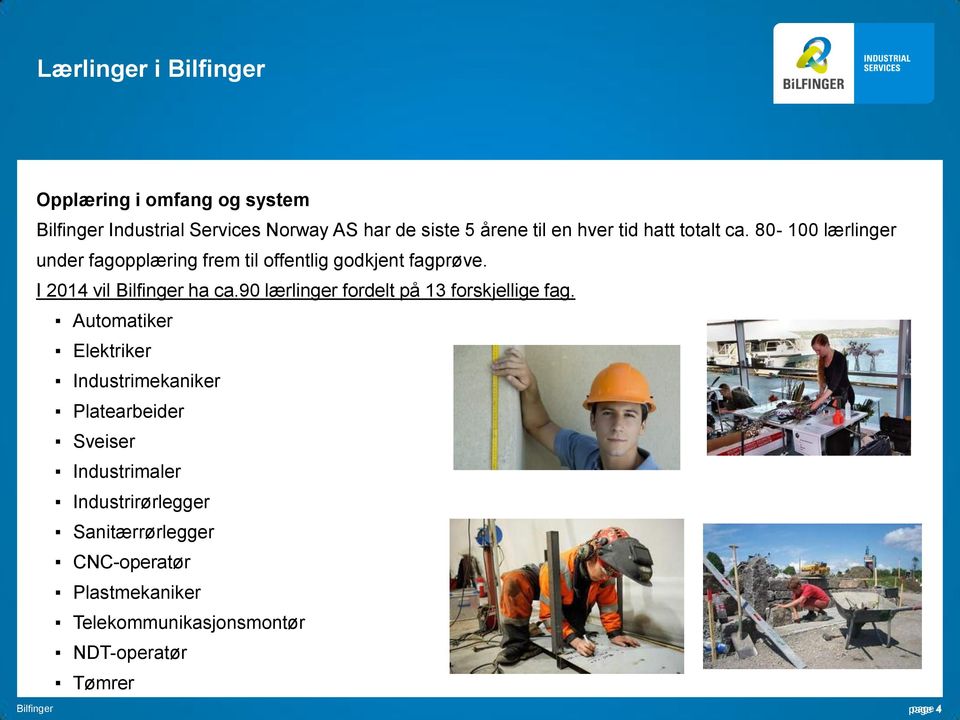 I 2014 vil Bilfinger ha ca.90 lærlinger fordelt på 13 forskjellige fag.
