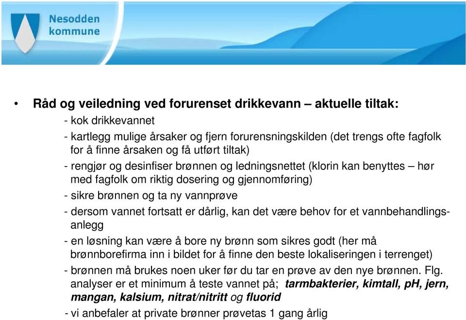 dårlig, kan det være behov for et vannbehandlingsanlegg - en løsning kan være å bore ny brønn som sikres godt (her må brønnborefirma inn i bildet for å finne den beste lokaliseringen i terrenget) -