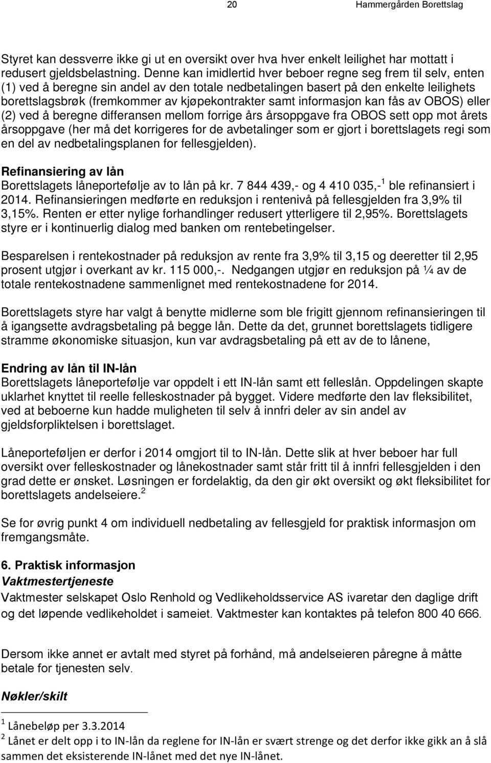 samt informasjon kan fås av OBOS) eller (2) ved å beregne differansen mellom forrige års årsoppgave fra OBOS sett opp mot årets årsoppgave (her må det korrigeres for de avbetalinger som er gjort i